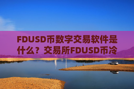 FDUSD币数字交易软件是什么？交易所FDUSD币冷钱包