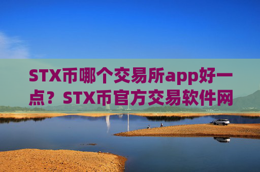 STX币哪个交易所app好一点？STX币官方交易软件网站
