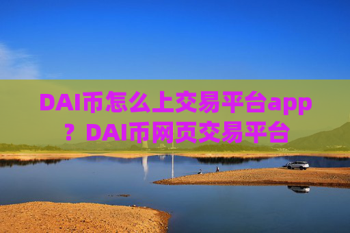 DAI币怎么上交易平台app？DAI币网页交易平台