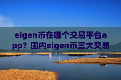 eigen币在哪个交易平台app？国内eigen币三大交易软件