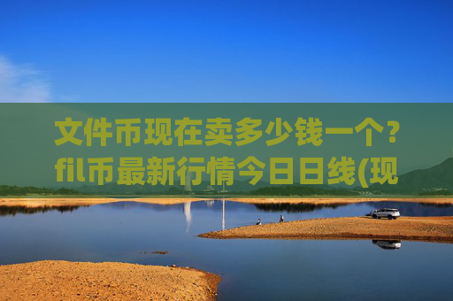 文件币现在卖多少钱一个？fil币最新行情今日日线(现价58.3734元)