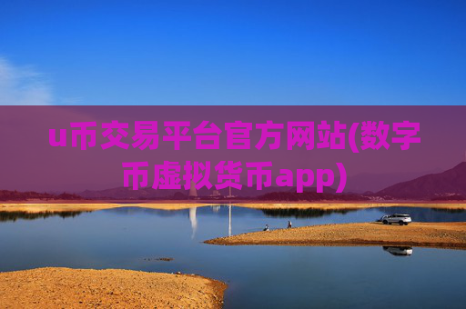 u币交易平台官方网站(数字币虚拟货币app)