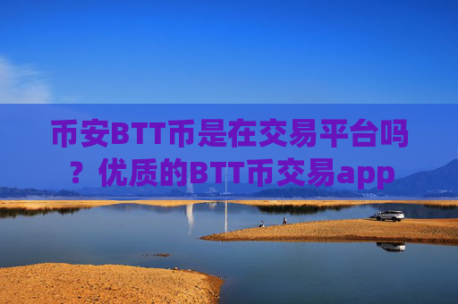 币安BTT币是在交易平台吗？优质的BTT币交易app