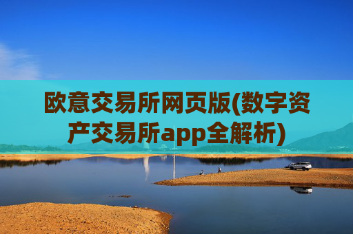 欧意交易所网页版(数字资产交易所app全解析)