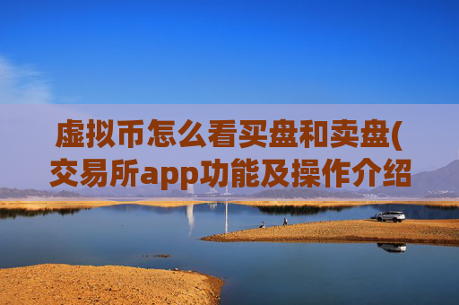 虚拟币怎么看买盘和卖盘(交易所app功能及操作介绍)