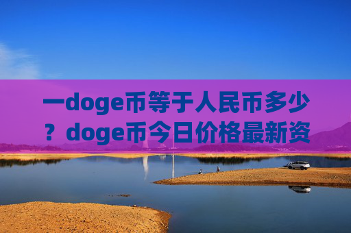 一doge币等于人民币多少？doge币今日价格最新资讯(现价2.3262元)