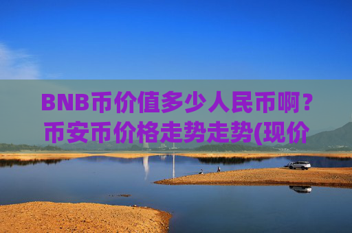 BNB币价值多少人民币啊？币安币价格走势走势(现价5278.02元)
