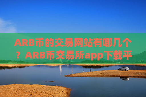 ARB币的交易网站有哪几个？ARB币交易所app下载平台排名榜