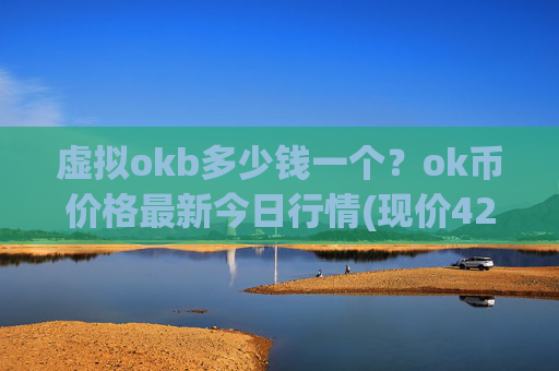 虚拟okb多少钱一个？ok币价格最新今日行情(现价422.391元)