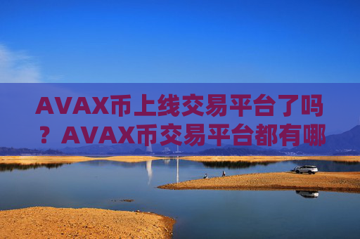 AVAX币上线交易平台了吗？AVAX币交易平台都有哪些