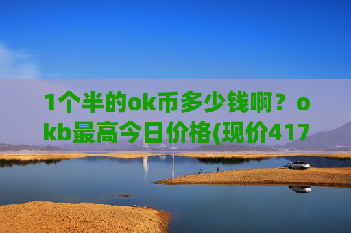 1个半的ok币多少钱啊？okb最高今日价格(现价417.133元)