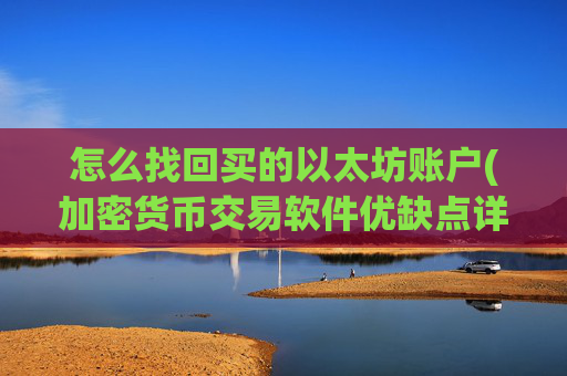怎么找回买的以太坊账户(加密货币交易软件优缺点详解)