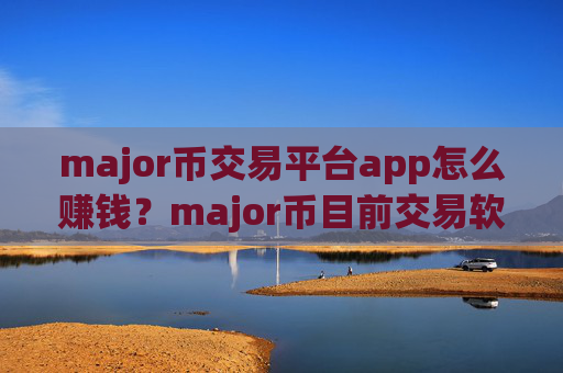 major币交易平台app怎么赚钱？major币目前交易软件下载的格局