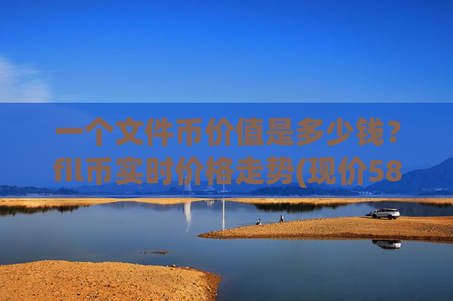 一个文件币价值是多少钱？fil币实时价格走势(现价58.4128元)