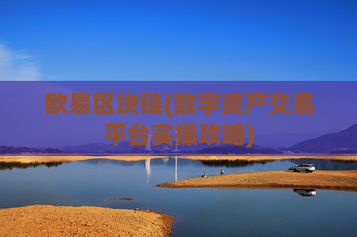 欧易区块链(数字资产交易平台实操攻略)