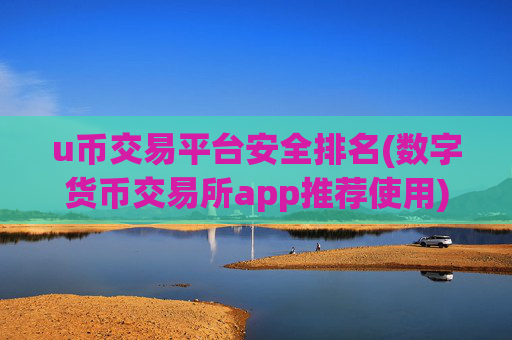 u币交易平台安全排名(数字货币交易所app推荐使用)
