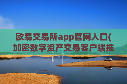欧易交易所app官网入口(加密数字资产交易客户端推荐)