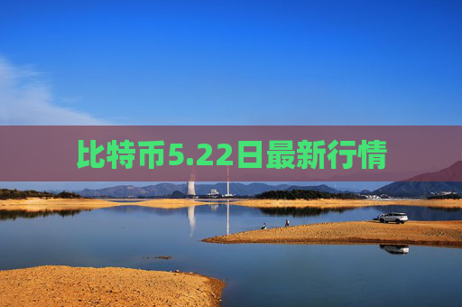 比特币5.22日最新行情