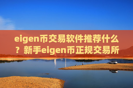 eigen币交易软件推荐什么？新手eigen币正规交易所
