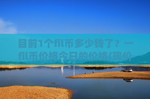 目前1个fil币多少钱了？一fil币价格今日的价格(现价58.5251元)