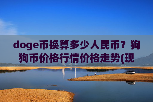 doge币换算多少人民币？狗狗币价格行情价格走势(现价3.2169元)
