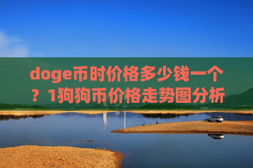 doge币时价格多少钱一个？1狗狗币价格走势图分析(现价2.3341元)