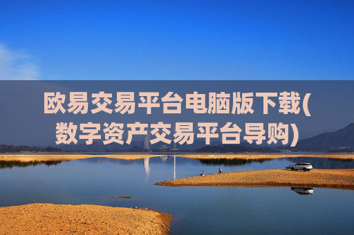 欧易交易平台电脑版下载(数字资产交易平台导购)
