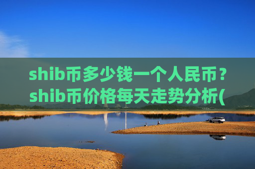 shib币多少钱一个人民币？shib币价格每天走势分析(现价0.00022559元)