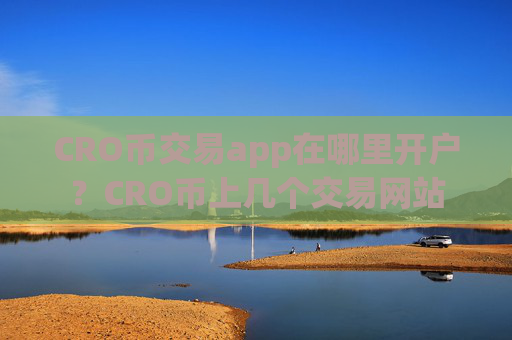 CRO币交易app在哪里开户？CRO币上几个交易网站