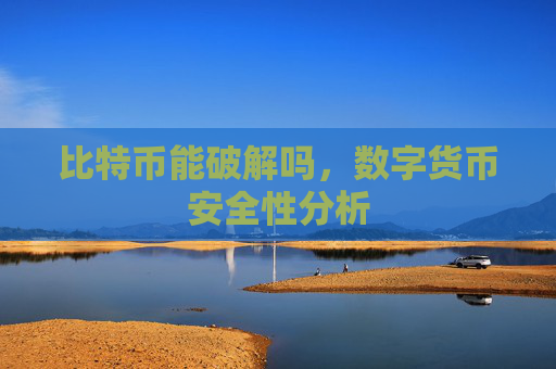 比特币能破解吗，数字货币安全性分析