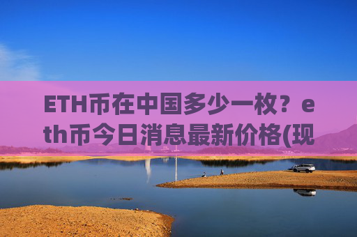 ETH币在中国多少一枚？eth币今日消息最新价格(现价24468.63元)