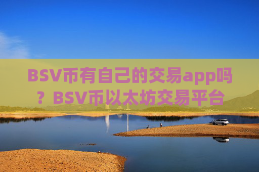 BSV币有自己的交易app吗?BSV币以太坊交易平台