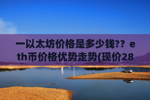 一以太坊价格是多少钱?？eth币价格优势走势(现价28305.03元)