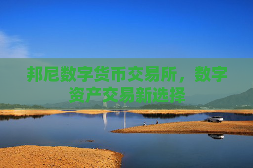 邦尼数字货币交易所，数字资产交易新选择