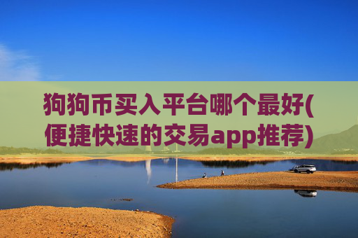 狗狗币买入平台哪个最好(便捷快速的交易app推荐)