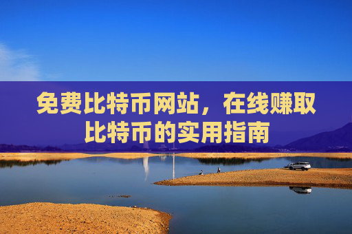 免费比特币网站，在线赚取比特币的实用指南
