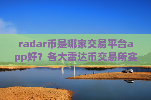 radar币是哪家交易平台app好？各大雷达币交易所实时价格
