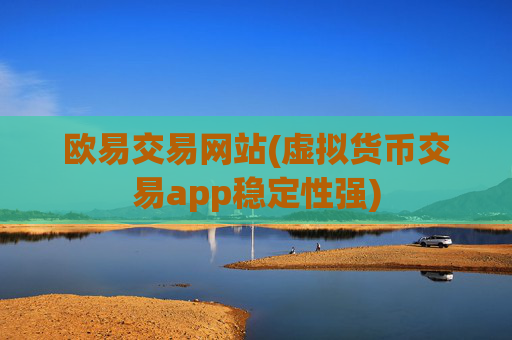 欧易交易网站(虚拟货币交易app稳定性强)