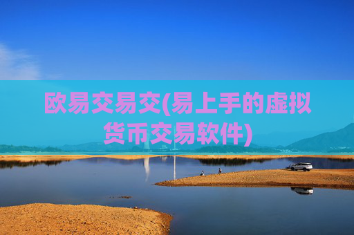 欧易交易交(易上手的虚拟货币交易软件)