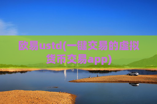 欧易ustd(一键交易的虚拟货币交易app)