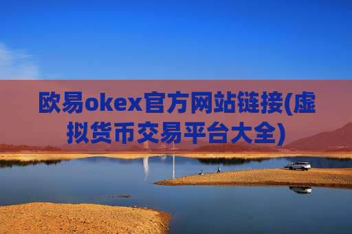 欧易okex官方网站链接(虚拟货币交易平台大全)