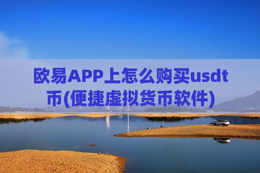 欧易APP上怎么购买usdt币(便捷虚拟货币软件)