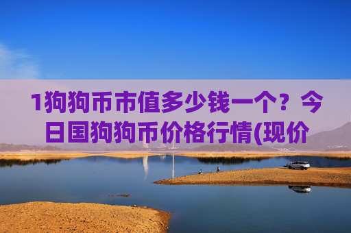 1狗狗币市值多少钱一个？今日国狗狗币价格行情(现价3.2066元)