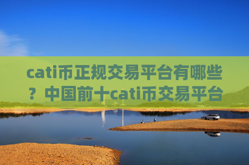 cati币正规交易平台有哪些？中国前十cati币交易平台app