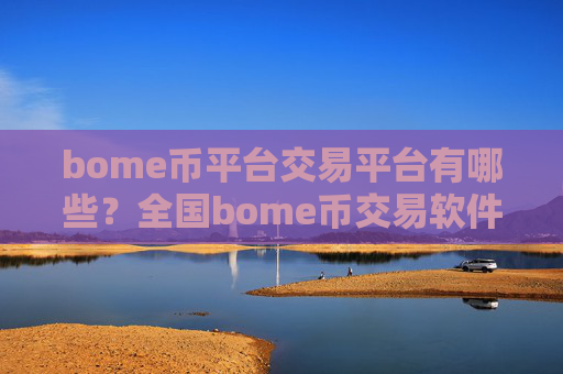 bome币平台交易平台有哪些？全国bome币交易软件下载