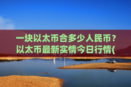 一块以太币合多少人民币？以太币最新实情今日行情(现价27988.64元)
