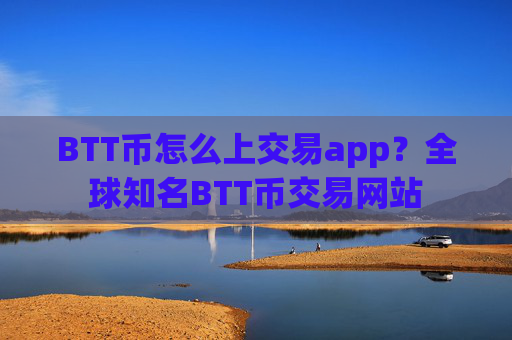 BTT币怎么上交易app？全球知名BTT币交易网站