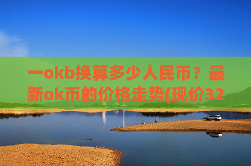 一okb换算多少人民币？最新ok币的价格走势(现价328.428元)
