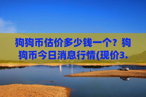 狗狗币估价多少钱一个？狗狗币今日消息行情(现价3.1654元)