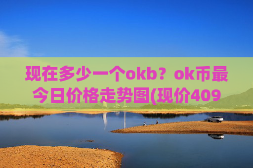 现在多少一个okb？ok币最今日价格走势图(现价409.883元)